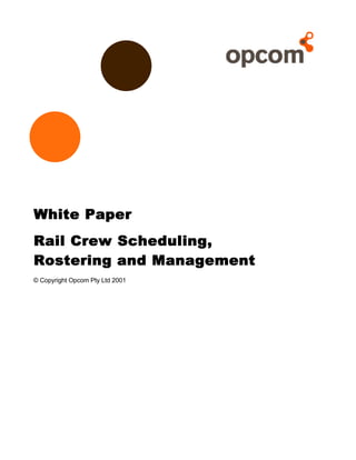 White PaperWhite Paper
Rail Crew Scheduling,Rail Crew Scheduling,
Rostering and ManagementRostering and Management
© Copyright Opcom Pty Ltd 2001
 