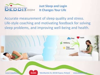 Lasse Leppäkorpi Just Sleep and Login It Changes Your Life Accurate measurement of sleep quality and stress. Life-style coaching and motivating feedback for solving sleep problems, and improving well-being and health. 