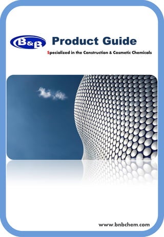 Product Guide
Specialized in the Construction & Cosmetic Chemicals
www.bnbchem.com
 