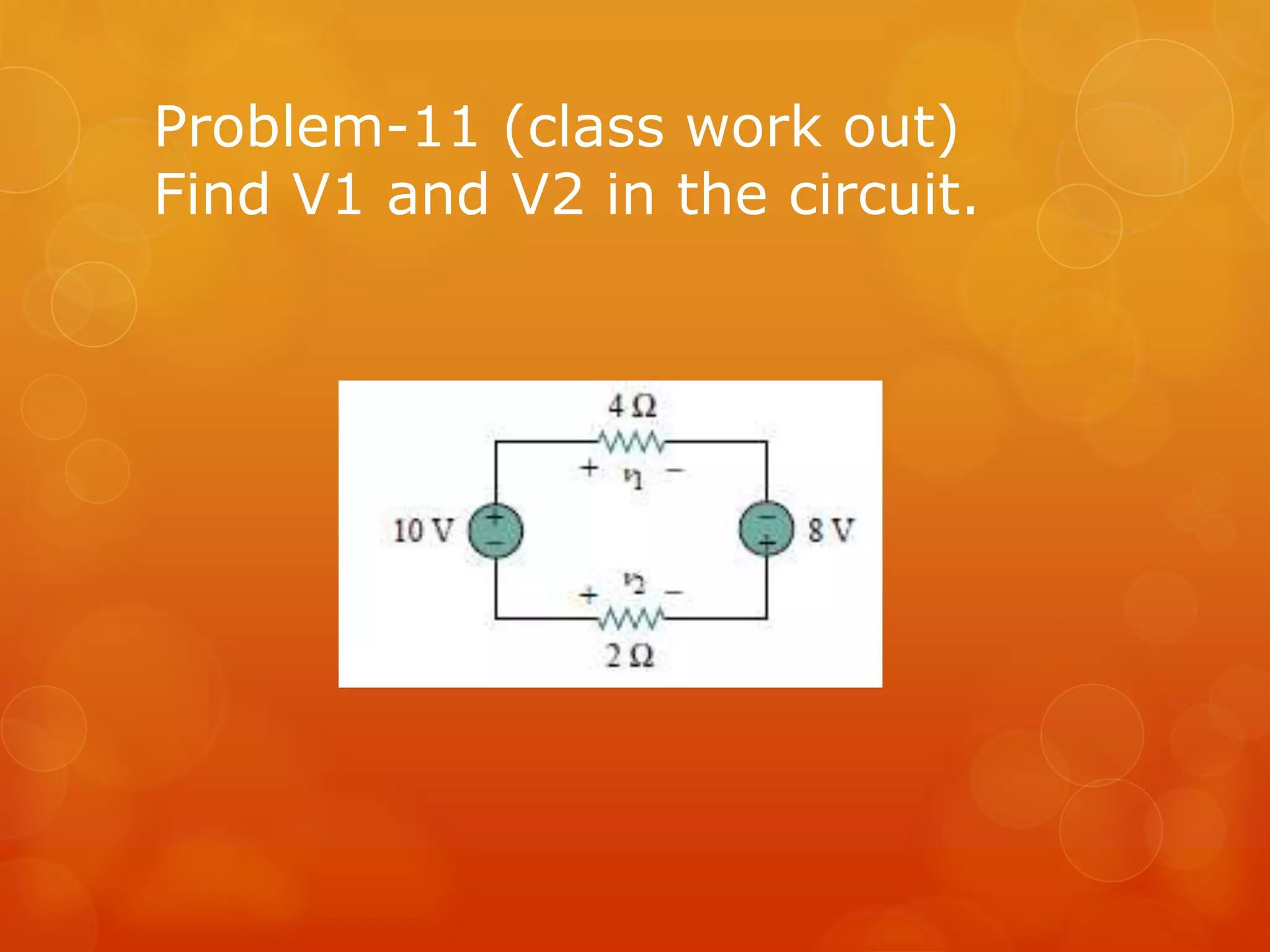 Problem-11 (class work out)
Find V1 and V2 in the circuit.
 