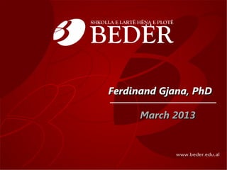 Ferdinand Gjana, PhD

      March 2013
 