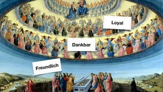Loyal



              Dankbar




Freu ndlich
 