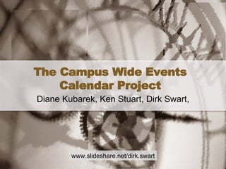 The Campus Wide Events Calendar Project Diane Kubarek, Ken Stuart, Dirk Swart,  www.slideshare.net/dirk.swart 