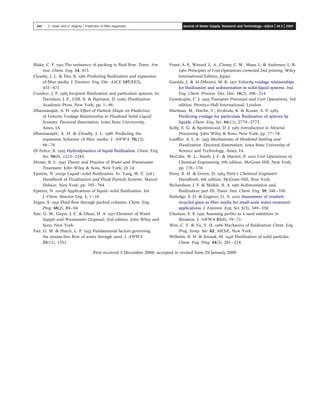Blake, C. F. 1922 The resistance of packing to ﬂuid ﬂow. Trans. Am.
Inst. Chem. Eng. 14, 415.
Cleasby, J. L.  Fan, K. 1981 Predicting ﬂuidization and expansion
of ﬁlter media. J. Environ. Eng. Div. ASCE 107(EE3),
455–471.
Couderc, J. P. 1985 Incipient ﬂuidization and particulate systems. In:
Davidson, J. F., Clift, R.  Harrison, D. (eds) Fluidization.
Academic Press, New York, pp. 1–46.
Dharmarajah, A. H. 1982 Effect of Particle Shape on Prediction
of Velocity-Voidage Relationship in Fluidized Solid-Liquid
Systems. Doctoral dissertation, Iowa State Univiversity,
Ames, IA.
Dharmarajah, A. H.  Cleasby, J. L. 1986 Predicting the
expansion behavior of ﬁlter media. J. AWWA 78(12),
66–76.
Di Felice, R. 1995 Hydrodynamics of liquid ﬂuidization. Chem. Eng.
Sci. 50(8), 1213–1245.
Droste, R. L. 1997 Theory and Practice of Water and Wastewater
Treatment. John Wiley  Sons, New York, ch 14.
Epstein, N. 2003a Liquid–solid ﬂuidization. In: Yang, W. C. (ed.)
Handbook of Fluidization and Fluid-Particle Systems. Marcel
Dekker, New York, pp. 705–764.
Epstein, N. 2003b Applications of liquid–solid ﬂuidization. Int.
J. Chem. Reactor Eng. 1, 1–16.
Ergun, S. 1952 Fluid ﬂow through packed columns. Chem. Eng.
Prog. 48(2), 89–94.
Fair, G. M., Geyer, J. C.  Okun, D. A. 1971 Elements of Water
Supply and Wastewater Disposal, 2nd edition. John Wiley and
Sons, New York.
Fair, G. M.  Hatch, L. P. 1933 Fundamental factors governing
the stream-line ﬂow of water through sand. J. AWWA
25(11), 1551.
Foust, A. S., Wenzel, L. A., Clump, C. W., Maus, L.  Andersen, L. B.
1960 Principles of Unit Operations corrected 2nd printing. Wiley
International Edition, Japan.
Garside, J.  Al-Dibouni, M. R. 1977 Velocity-voidage relationships
for ﬂuidization and sedimentation in solid-liquid systems. Ind.
Eng. Chem. Process. Des. Dev. 16(2), 206–214.
Geankoplis, C. J. 1993 Transport Processes and Unit Operations, 3rd
edition. Prentice-Hall International, London.
Hartman, M., Havlin, V., Svoboda, K.  Kozan, A. P. 1989
Predicting voidage for particulate ﬂuidization of spheres by
liquids. Chem. Eng. Sci. 44(11), 2770–2775.
Kelly, E. G.  Spottiswood, D. J. 1982 Introduction to Mineral
Processing. John Wiley  Sons, New York, pp. 77–78.
Loefﬂer, A. L. Jr. 1953 Mechanisms of Hindered Settling and
Fluidization. Doctoral dissertation, Iowa State University of
Science and Technology, Ames, IA.
McCabe, W. L., Smith, J. C.  Harriot, P. 2001 Unit Operations of
Chemical Engineering, 6th edition. McGraw-Hill, New York,
pp. 176–178.
Perry, R. H.  Green, D. 1984 Perry’s Chemical Engineers’
Handbook, 6th edition. McGraw-Hill, New York.
Richardson, J. F.  Meikle, R. A. 1961 Sedimentation and
ﬂuidization part III. Trans. Inst. Chem. Eng. 39, 348–356.
Rutledge, S. O.  Gagnon, G. A. 2002 Assessment of crushed-
recycled glass as ﬁlter media for small-scale water treatment
applications. J. Environ. Eng. Sci. 1(5), 349–358.
Uluatam, S. S. 1991 Assessing perlite as a sand substitute in
ﬁltration. J. AWWA 83(6), 70–71.
Wen, C. Y.  Yu, Y. H. 1966 Mechanics of ﬂuidization Chem. Eng.
Prog. Symp. Ser. 62, AIChE, New York.
Wilhelm, R. H.  Kwauk, M. 1948 Fluidization of solid particles.
Chem. Eng. Prog. 44(3), 201–218.
First received 3 December 2008; accepted in revised form 29 January 2009
345 E. Soyer and O. Akgiray | Prediction of ﬁlter expansion Journal of Water Supply: Research and Technology—AQUA | 58.5 | 2009
 