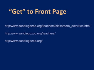“ Get” to Front Page http:www.sandiegozoo.org/teachers/classroom_activities.html http:www.sandiegozoo.org/teachers/ http:www.sandiegozoo.org/ 
