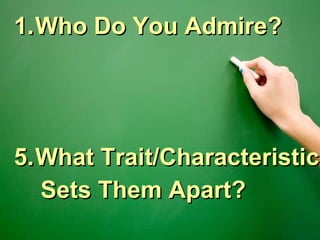 Who Do You Admire? What Trait/Characteristic  Sets Them Apart? 
