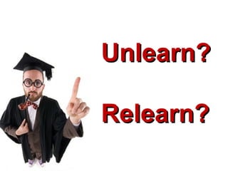 Unlearn? Relearn? 