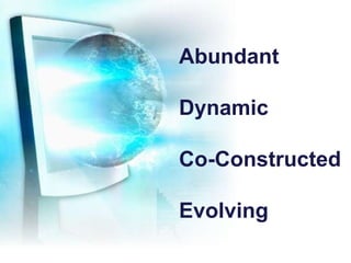 Abundant Dynamic Co-Constructed Evolving 