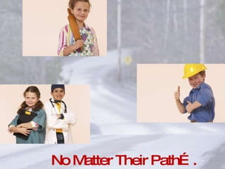 No Matter Their Path…. 