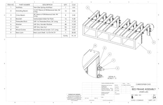 A
2
3
9
DETAIL A
SCALE 1 : 3
8
4
7
5
6
10/05/2014
BED FRAME ASSEMBLY
(PARTS LIST)
ITEM NO. PART NUMBER DESCRIPTION QTY. Cost
1 Mattress Twin-Size Spring Mattress 1 n/a
2 Standing Beam 13.75" Piece of Whitewood 2x4, 96"
Long 16 4.85
3 Cross Beam 39" Piece of Whitewood 2x4, 96"
Long 8 2.42
4 Bracket Galvanized Steel Tie Plate 16 9.28
5 Threaded Rod 3/8"-16 Threaded Rod, 36" Long 6 17.22
6 Washer 3/8" Zinc Fender Washer 48 12.00
7 Nut 3/8" Zinc Hex Nut 96 10.37
8 Wood Screw Serrated Wood Screw, 3.5" Long 32 5.05
9 Ikea Lack Ikea Lack Shelf, 13.75"x74.75" 1 30.00
TOTAL 91.19
D
C
B
AA
B
C
D
12345678
8 7 6 5 4 3 2 1
THE INFORMATION CONTAINED IN THIS
DRAWING IS THE SOLE PROPERTY OF
CHRISTOPHER CHO. ANY REPRODUCTION
IN PART OR AS A WHOLE WITHOUT THE
WRITTEN PERMISSION OF CHRISTOPHER
CHO IS PROHIBITED.
PROPRIETARY AND CONFIDENTIAL
NEXT ASSY USED ON
APPLICATION
DIMENSIONS ARE IN INCHES
TOLERANCES:
FRACTIONAL
ANGULAR: MACH BEND
TWO PLACE DECIMAL .010
THREE PLACE DECIMAL .005
INTERPRET GEOMETRIC
TOLERANCING PER:
MATERIAL
FINISH
DRAWN
CHECKED
ENG APPR.
MFG APPR.
Q.A.
COMMENTS:
DATENAME
TITLE:
SIZE
B
DWG. NO. REV
WEIGHT:SCALE: 1:12
UNLESS OTHERWISE SPECIFIED:
SHEET 1 OF 1DO NOT SCALE DRAWING
C. CHO
5A
CHRISTOPHER CHO
 