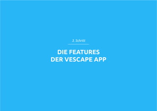 DIE FEATURES
DER VESCAPE APP
3. Schritt
 