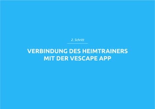 VERBINDUNG DES HEIMTRAINERS
MIT DER VESCAPE APP
2. Schritt
 