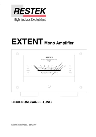 EXTENTMono Amplifier 
BEDIENUNGSANLEITUNG 
HANDMADE IN KASSEL - GERMANY 
RESTEK 
MONO POWER AMPLIFIER EXTENT 
WATT/8 OHM 
dB 
 