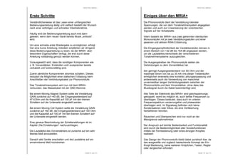 RESTEK MRIA+ 
Erste Schritte 
Verständlicherweise ist das Lesen einer umfangreichen 
Bedienungsanleitung lästig und vielfach besteht der Wunsch 
nach einer sofortigen und schnellen Inbetriebnahme. 
Häufig wird die Bedienungsanleitung auch erst dann 
gelesen, wenn dem neuen Gerät bereits Musik „entlockt“ 
wird. 
Um eine schnelle erste Wiedergabe zu ermöglichen, erfolgt 
hier eine kurze Anleitung, trotzdem empfehlen wir dringend 
diese Bedienungsanleitung zu lesen, da der MRIA+ über 
besondere Eigenschaften verfügt, die erst durch diese 
Anleitung vollständig genutzt werden können. 
Vorausgesetzt wird, dass die sonstigen Komponenten wie 
z. B. Vorverstärker, Endstufen und Lautsprecher bereits 
verkabelt und funktionsfähig sind. 
Zuerst sämtliche Komponenten stromlos schalten. Dieses 
reduziert die Möglichkeit einer statischen Entladung beim 
Anschließen der Verbindungskabel zur Phonovorstufe. 
Das Tonabnehmersystem wird nun mit dem MRIA+ 
verbunden, das Massekabel mit der GND-Klemme. 
Bei einem Moving Magnet System sollte die Verstärkung 
GAIN zunächst auf +40 dB, der Eingangswiderstand auf 
47 kOhm und die Kapazität auf 100 pF mit den kleinen 
Schaltern auf der Unterseite eingestellt werden. 
Bei einem Moving Coil System sollte die Verstärkung GAIN 
zunächst auf +60 dB, der Eingangswiderstand auf 100 Ohm 
und die Kapazität auf 100 pF mit den kleinen Schaltern auf 
der Unterseite eingestellt werden. 
Eine genaue Beschreibung der Schalterstellungen ist im 
Kapitel „Die Einstellungen“ nachzuschlagen. 
Die Lautstärke des Vorverstärkers ist zunächst auf ein sehr 
kleines Maß einzustellen. 
Danach alle Geräte anschalten und die Lautstärke auf ein 
annehmbares Maß hochdrehen. 
Seite 9 von 31 
RESTEK MRIA+ 
Einiges über den MRIA+ 
Die Phonovorstufe dient der Verstärkung kleinster 
Spannungen, die von dem Tonabnehmersystem abgegeben 
werden und auch zur Linearisierung der vorentzerrten 
Signale auf der Schallplatte. 
Intern besteht der MRIA+ aus zwei getrennten identischen 
Monovorstufen mit je zwei Verstärkungsstufen und einer 
passiven und aktiven RIAA-Entzerrung. 
Die Eingangsempfindlichkeit der Verstärkerstufen können in 
einem Bereich von +32 dB bis +64 dB angepasst werden, 
um die Lautstärkeunterschiede der verschiedenen 
Tonabnehmersysteme auszugleichen. 
Die Ausgangstreiber der Phonovorstufe stellen die 
Verbindungen zu dem Vorverstärker her. 
Der geringe Ausgangswiderstand von 50 Ohm und der 
maximale Strom von bis zu 35 mA rms dieser Treiberstufen 
ermöglichen einerseits eine korrekte Leitungsanpassung und 
andererseits auch die Verwendung von manchmal 
unvermeidbar langen Verbindungskabeln zwischen der 
Phonovorstufe und dem Vorverstärker, ohne dass das 
Musiksignal durch die Kabel beeinträchtigt wird. 
Alle Teile der Elektronik des MRIA+ sind gleichspannungs-gekoppelt, 
womit es möglich ist, auch tiefste Frequenzen zu 
übertragen. Dieses bedeutet, dass auch im unteren 
Frequenzspektrum verzerrungsfrei und phasenstarr 
übertragen wird. Im Signalweg befinden sich keine 
Kondensatoren oder Elkos, die eine Verfälschung 
herbeiführen könnten. 
Rauschen und Übersprechen sind nur noch an der 
Messgrenze wahrnehmbar. 
Der Anspruch auf leichte Bedienbarkeit und Funktionalität 
wird durch die Bedienmöglichkeit aller Sonderfunktionen 
mittels der Fernbedienung oder eines einzigen Knopfes 
realisiert. 
Das Design der Phonovorstufe bleibt dabei puristisch klar, da 
das ausgereifte und zugleich bestechende Konzept der Ein- 
Knopf-Bedienung, keine weiteren Knöpfchen, Tasten, Regler 
oder dergleichen erfordert. 
Seite 10 von 31 
 