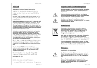 RESTEK MTUN+ 
Seite 3 von 32 
Vorwort 
Verehrte Hi-Fi-Freundin, verehrter Hi-Fi-Freund, 
wir freuen uns, dass Sie sich entschlossen haben, ein 
Produkt der neuen M Serie aus dem Hause RESTEK zu 
erwerben. 
Das UKW, DAB und DAB+ Radio MTUN+ befindet sich auf 
dem neusten Stand der Technik und wird Ihnen viele Jahre 
Freude bereiten. 
Über die verschiedenen UKW und DAB(+) Frequenzen sind 
eine sehr große Anzahl von Stationen empfangbar, davon 
auch einige mit hervorragendem Programmmaterial und 
Übertragungsqualität. Daher gilt es, den Eigenschaften des 
Radios die höchste Aufmerksamkeit zu widmen, da durch ihn 
Klangeigenschaften und mögliche Nutzungen des gesamten 
Gerätekomplexes bestimmt werden. 
Verbunden mit dem immensen Fortschritt in der Halbleiter-technologie 
hat auch bei den am Anfang einer elektro-akustischen 
Übertragungskette stehenden Signalquellen - 
Radio, CD, Analogplattenspieler, Vorverstärker usw.- bis hin 
zum Endverstärker und den Lautsprechern - eine Ent-wicklung 
stattgefunden, die es heute erlaubt, Musik in einer 
nie geahnten Qualität wiederzugeben. 
Mit dem UKW und DAB(+) Radio MTUN+ steht Ihnen daher 
ein Gerät zur Verfügung, welches in Hinblick auf Bedien-ungskomfort 
und Klangeigenschaften keine Wünsche offen 
lässt. 
Um sich mit dem MTUN+, seinen Anschlüssen, 
Bedienelementen und ein wenig mit seiner Technologie 
vertraut zu machen, bitten wir Sie die folgenden Seiten 
sorgfältig durchzulesen. 
Wir sind sicher, dass Ihnen dieses Gerät lange Zeit 
ungestörten Musikgenuss und Freude bereiten wird. 
RESTEK im Mai 2011 
RESTEK, Untere Feldstr. 13, D-34277 Fuldabrück 
T: 0561 42089, F: 0561 42080, W: www.restek.de, M: info@restek.de 
RESTEK MTUN+ 
Allgemeine Sicherheitsangaben 
Auf beachtenswerte und wichtige Informationen wird jeweils 
durch ein entsprechendes Symbol am linken Seitenrand 
hingewiesen. 
Das Ausrufezeichen markiert Abschnitte, die mit großer 
Aufmerksamkeit gelesen werden sollten, da hier besondere 
Eigenschaften oder Einstellungen erklärt werden. 
Der Blitz ist ein Symbol für eine Gefahrenquelle, 
entsprechende Abschnitte sind gekennzeichnet und müssen 
unbedingt beachtet werden. 
Entsorgung 
Elektronische Geräte gehören nicht in den Hausmüll 
und müssen gemäß Richtlinie 2002/96/EG DES EURO-PÄISCHEN 
PARLAMENTS UND DES RATES vom 27. 
Januar 2003, über Elektro- und Elektronik-Altgeräte 
fachgerecht entsorgt werden. 
Bitte geben Sie dieses Gerät am Ende seiner Verwendung 
zur Entsorgung an die dafür vorgesehene öffentliche 
Sammelstellen ab. Bitte bedenken Sie vor einer Entsorgung, 
dass alle RESTEK-Geräte reparabel und updatefähig sind. 
Verbrauchte Batterien sind Sondermüll! Werfen Sie daher 
verbrauchte Batterien nicht in den Hausmüll, sondern geben 
Sie diese bei einer Sammelstelle für Altbatterien ab. 
Seite 4 von 32 
Hinweise 
Störstrahlung und Störfestigkeit. 
Das Gerät entspricht den Schutzanforderungen auf dem 
Gebiet der elektromagnetischen Verträglichkeit, die u.a. in 
den Richtlinien 89/336/EWG und FCC, Part 15 aufgeführt 
sind. 
Die vom Gerät erzeugten elektromagnetischen Aus-sendungen 
sind soweit begrenzt, dass ein bestimmungs-gemäßer 
Betrieb anderer Geräte und Systeme ohne 
Probleme möglich ist. 
 