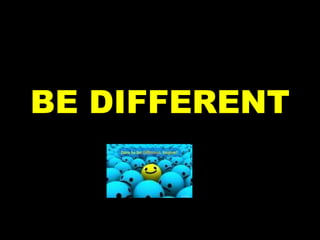BE DIFFERENT
 