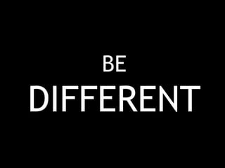 BE

DIFFERENT

 