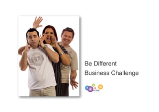 Be Different
Business Challenge
 