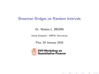 Brownian Bridges on Random Intervals
Dr. Matteo L. BEDINI
Intesa Sanpaolo - DRFM, Derivatives
Pisa, 29 January 2016
 