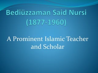 A Prominent Islamic Teacher 
and Scholar 
 