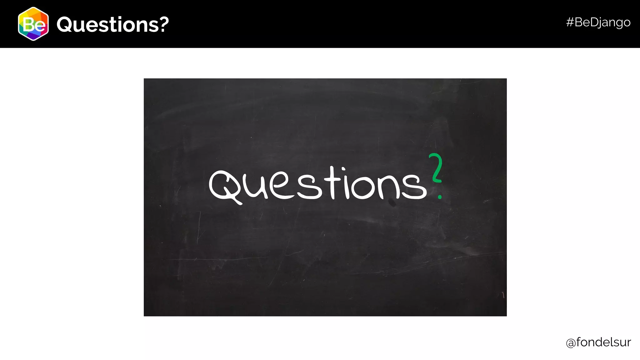 Questions? Questions? @fondelsur #BeDjango 