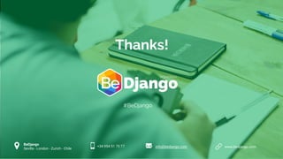 BeDjango
Sevilla - London - Zurich - Chile
+34 954 51 75 77 info@bedjango.com www.bedjango.com
Thanks!
#BeDjango
 