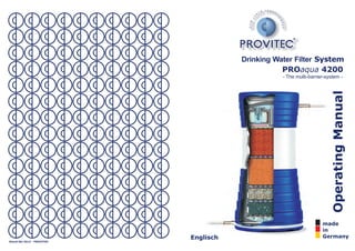 Drinking Water Filter System
                                                 PROaqua 4200
                                                 - The multi-barrier-system -




                                                                        Operating Manual
                                                                   made
                                                                   in
                           Englisch                                Germany
Stand 06/2012 - PROVITEC
 