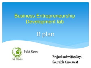 Business Entrepreneurship
Development lab
Project submitted by :
SourabhKumawat
 