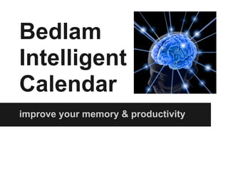 Bedlam
Intelligent
Calendar
improve your memory & productivity
 