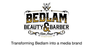 Transforming Bedlam into a media brand
 
