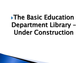 TheBasic Education
Department Library –
Under Construction