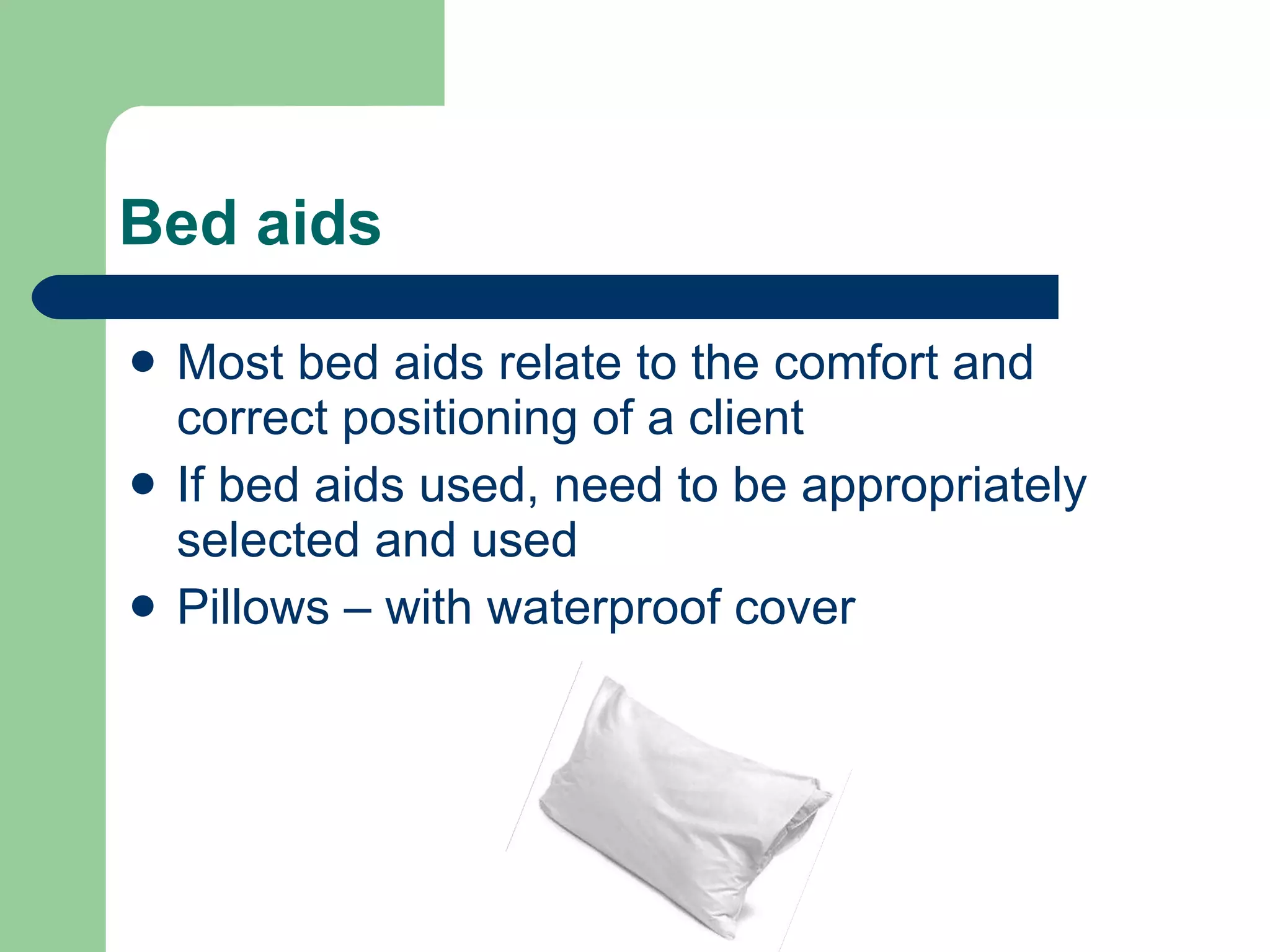 Bed aids Most bed aids relate to the comfort and correct positioning of a client If bed aids used, need to be appropriately selected and used Pillows – with waterproof cover 