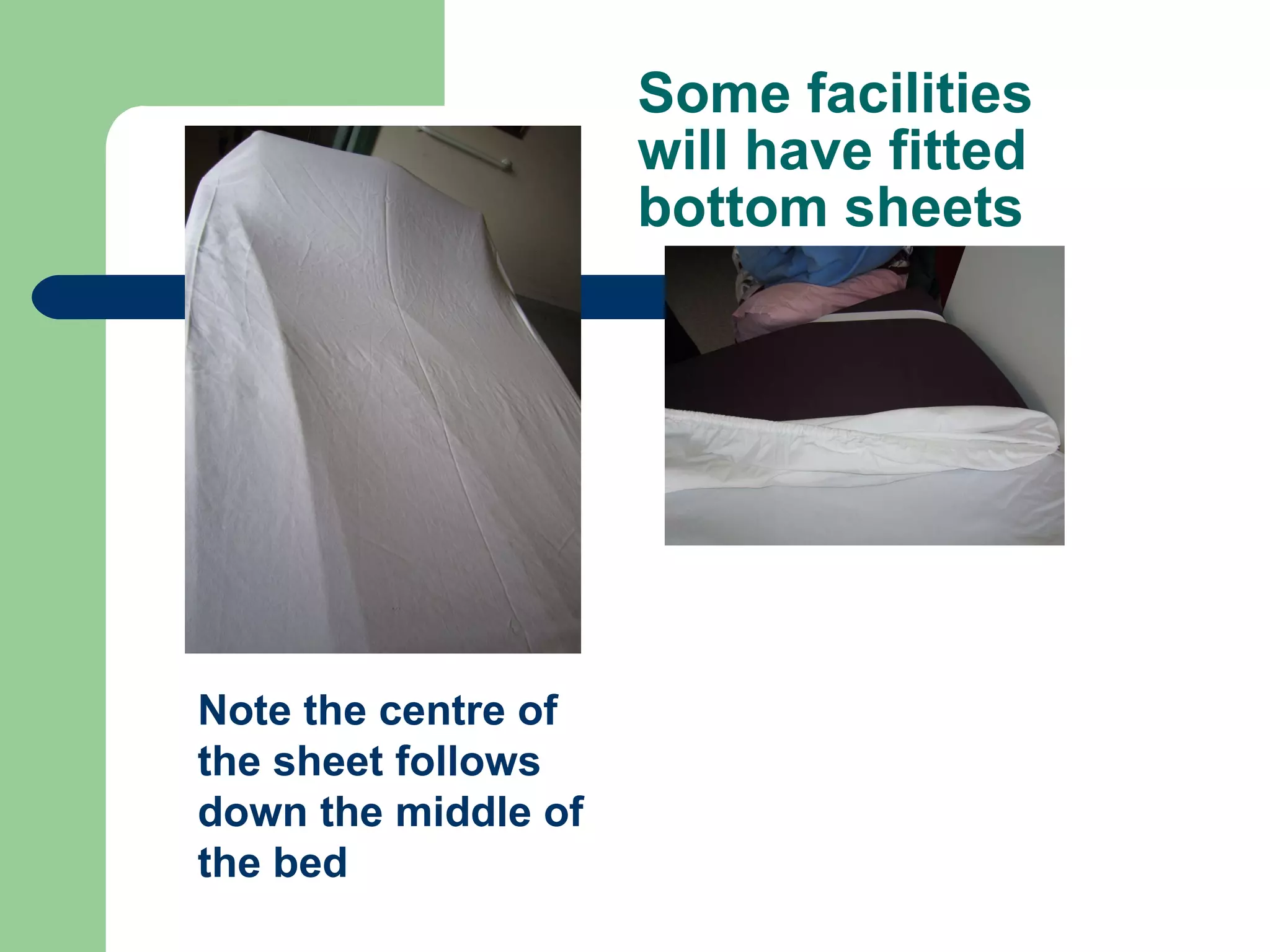 Some facilities will have fitted bottom sheets Note the centre of the sheet follows down the middle of the bed 