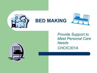 BED MAKING Provide Support to Meet Personal Care Needs CHCIC301A 