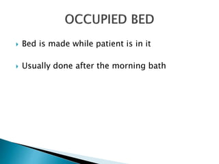  Bed is made while patient is in it
 Usually done after the morning bath
 
