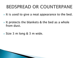  It is used to give a neat appearance to the bed.
 It protects the blankets & the bed as a whole
from dust.
 Size 3 m long & 3 m wide.
 