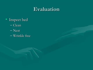 EvaluationEvaluation
• Inspect bedInspect bed
– CleanClean
– NeatNeat
– Wrinkle freeWrinkle free
 