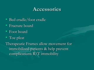 AccessoriesAccessories
• Bed cradle/foot cradleBed cradle/foot cradle
• Fracture boardFracture board
• Foot boardFoot board
• Toe pleatToe pleat
Therapeutic Frames allow movement forTherapeutic Frames allow movement for
immobilized patients & help preventimmobilized patients & help prevent
complications R/T immobilitycomplications R/T immobility
 