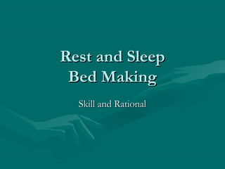 Rest and SleepRest and Sleep
Bed MakingBed Making
Skill and RationalSkill and Rational
 