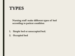 TYPES
Nursing staff make different types of bed
according to patient condition
1. Simple bed or unoccupied bed.
2. Occupied bed
 