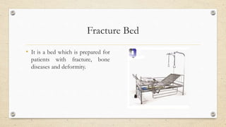 Fracture Bed
• It is a bed which is prepared for
patients with fracture, bone
diseases and deformity.
 