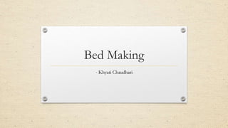 Bed Making
- Khyati Chaudhari
 
