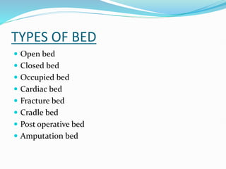 TYPES OF BED
 Open bed
 Closed bed
 Occupied bed
 Cardiac bed
 Fracture bed
 Cradle bed
 Post operative bed
 Amputation bed
 