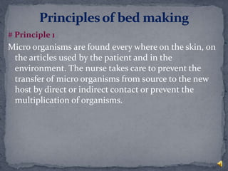 # Principle 1
Micro organisms are found every where on the skin, on
the articles used by the patient and in the
environment. The nurse takes care to prevent the
transfer of micro organisms from source to the new
host by direct or indirect contact or prevent the
multiplication of organisms.
 