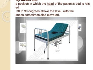 a)Fowlers bed:
a position in which the head of the patient's bed is rais
ed
30 to 90 degrees above the level, with the
knees sometimes also elevated.
 