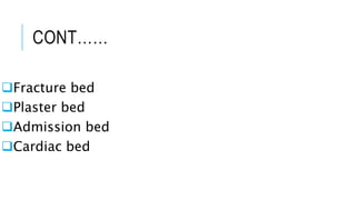 CONT……
Fracture bed
Plaster bed
Admission bed
Cardiac bed
 