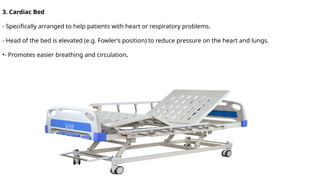 3. Cardiac Bed
- Specifically arranged to help patients with heart or respiratory problems.
- Head of the bed is elevated (e.g. Fowler’s position) to reduce pressure on the heart and lungs.
•- Promotes easier breathing and circulation.
 