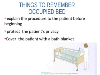 • explain the procedure to the patient before
beginning
• protect the patient’s privacy
•Cover the patient with a bath blanket
 