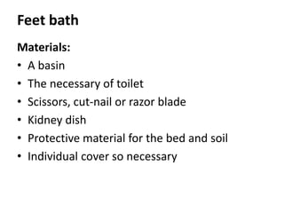 Feet bath
Materials:
• A basin
• The necessary of toilet
• Scissors, cut-nail or razor blade
• Kidney dish
• Protective material for the bed and soil
• Individual cover so necessary
 