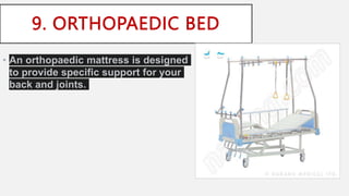 9. ORTHOPAEDIC BED
• An orthopaedic mattress is designed
to provide specific support for your
back and joints.
 